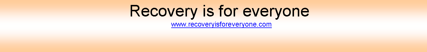 Text Box:                             Recovery is for everyone                                                                                        www.recoveryisforeveryone.com