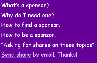 Text Box: Whats a sponsor?Why do I need one?How to find a sponsor.How to be a sponsor.Asking for shares on these topicsSend share by email. Thanks!