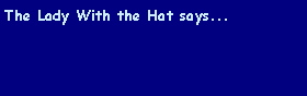 Text Box: The Lady With the Hat says...